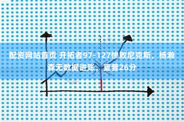 配资网站首页 开拓者97-127惨败尼克斯，杨瀚森无数据进账，夏普26分